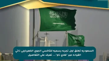 السعودية تطلق أول تجربة رسمية للتاكسي الجوي الكهربائي ذاتي القيادة عبر “فلاي ناو”… تعرف على التفاصيل